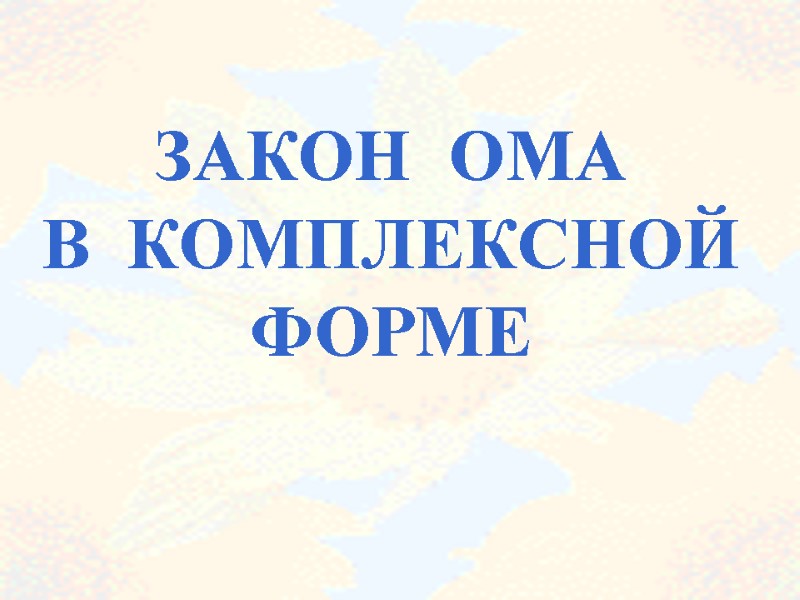 58 ЗАКОН  ОМА В  КОМПЛЕКСНОЙ ФОРМЕ